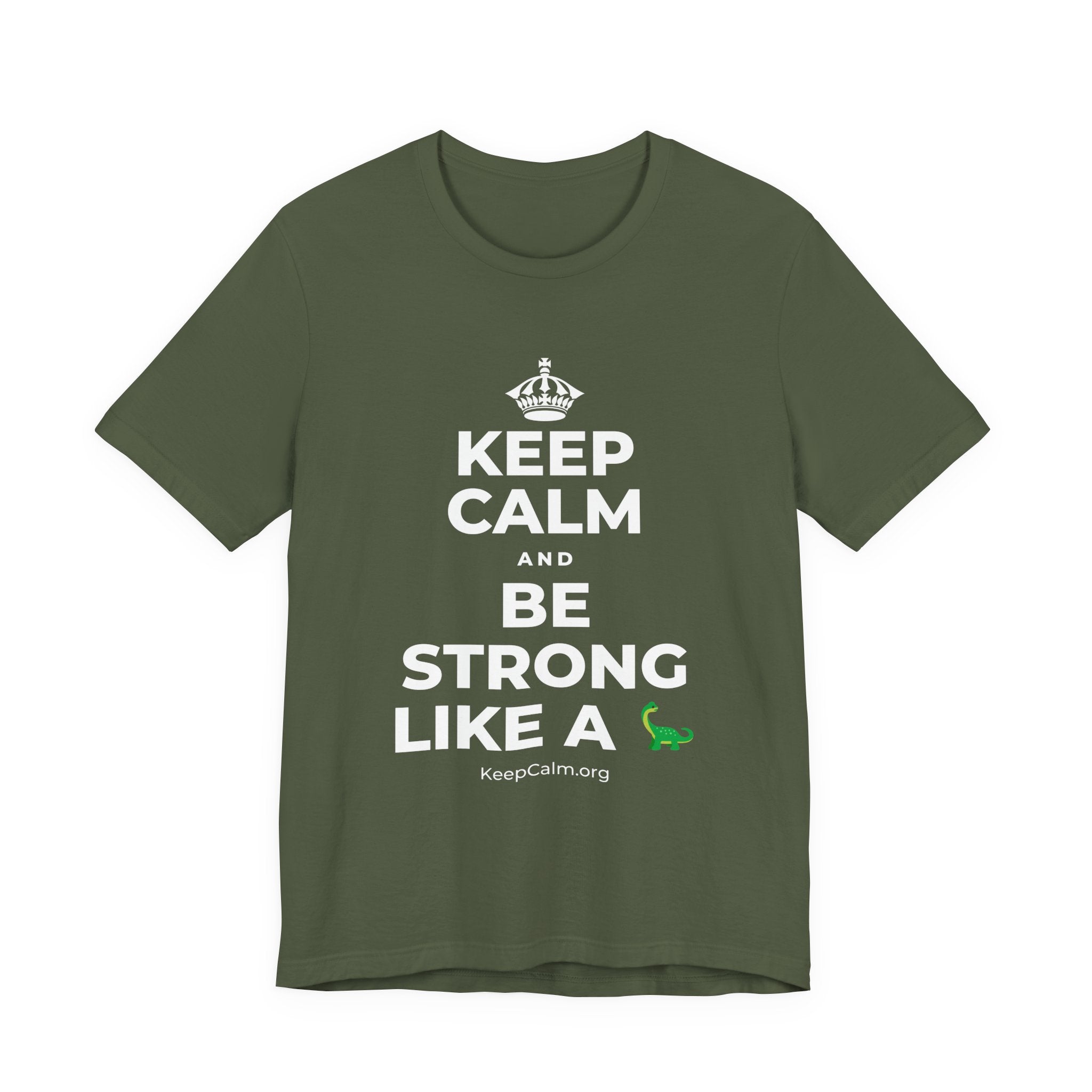 KEEP CALM AND BE STRONG LIKE A 🦕 T-Shirt (Military Green–Autumn)