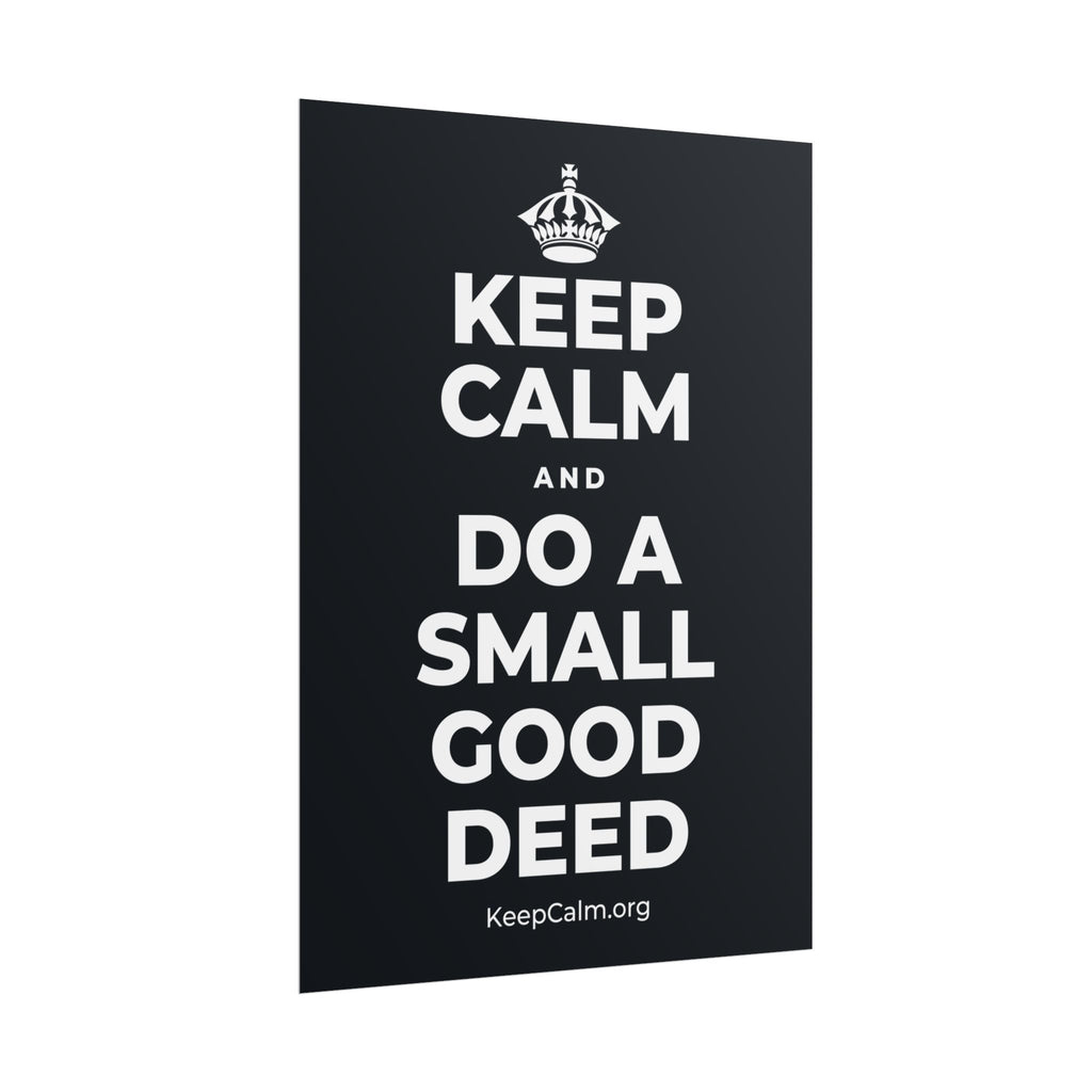 KEEP CALM AND DO A SMALL GOOD DEED Poster (Dark)