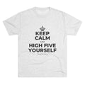 KEEP CALM AND HIGH FIVE YOURSELF Tri-Blend Tee