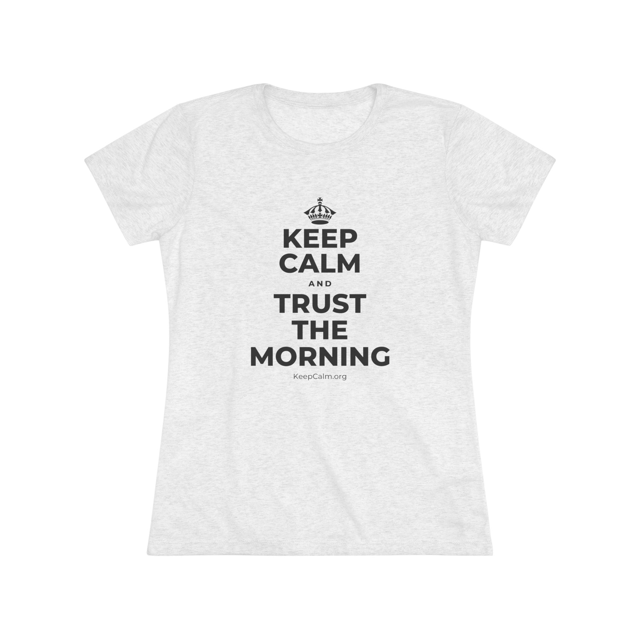 KEEP CALM AND TRUST THE MORNING Women's Tri-Blend Tee
