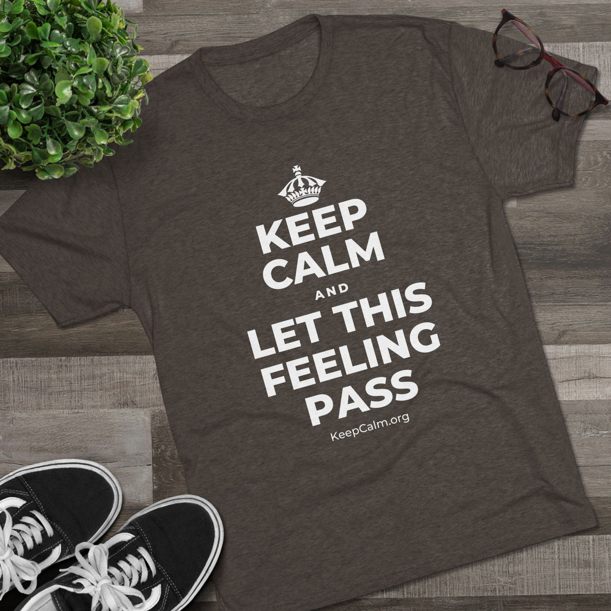 KEEP CALM AND LET THIS FEELING PASS Tri-Blend Tee