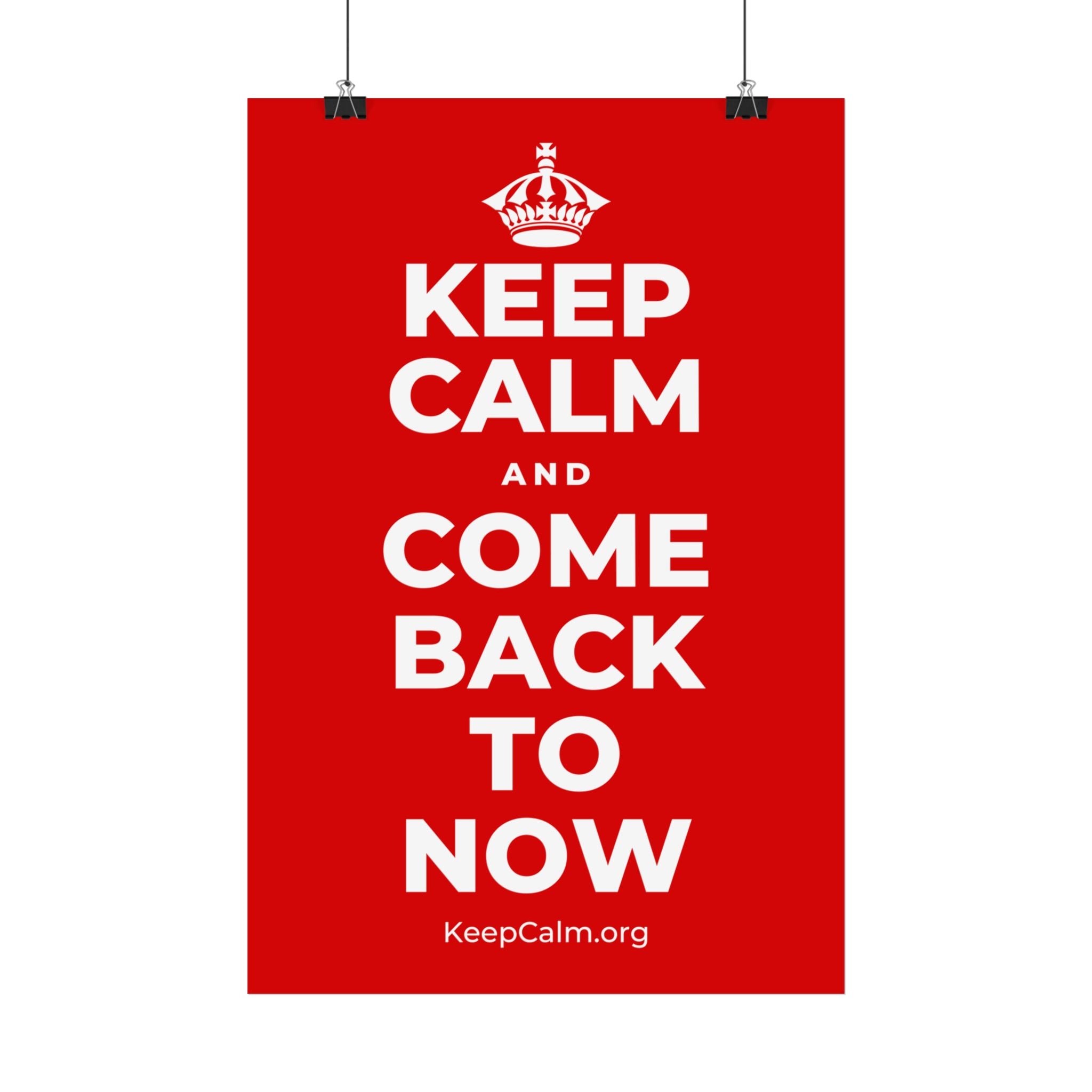 KEEP CALM AND COME BACK TO NOW Satin Poster