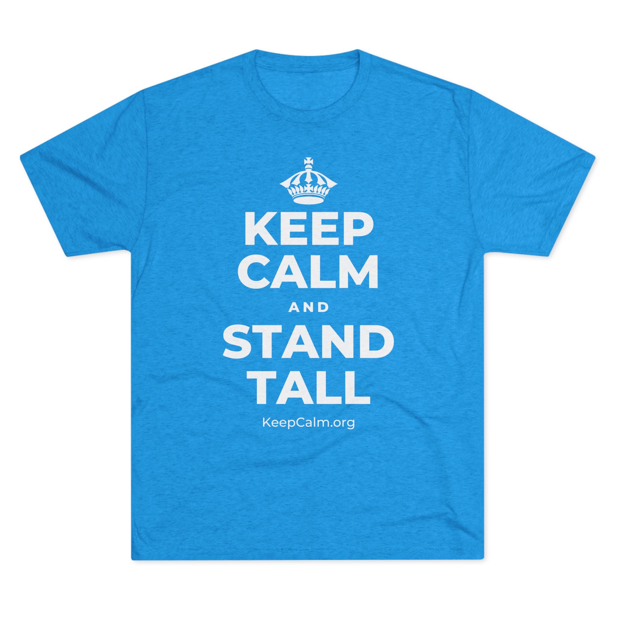 KEEP CALM AND STAND TALL Tri-Blend Tee