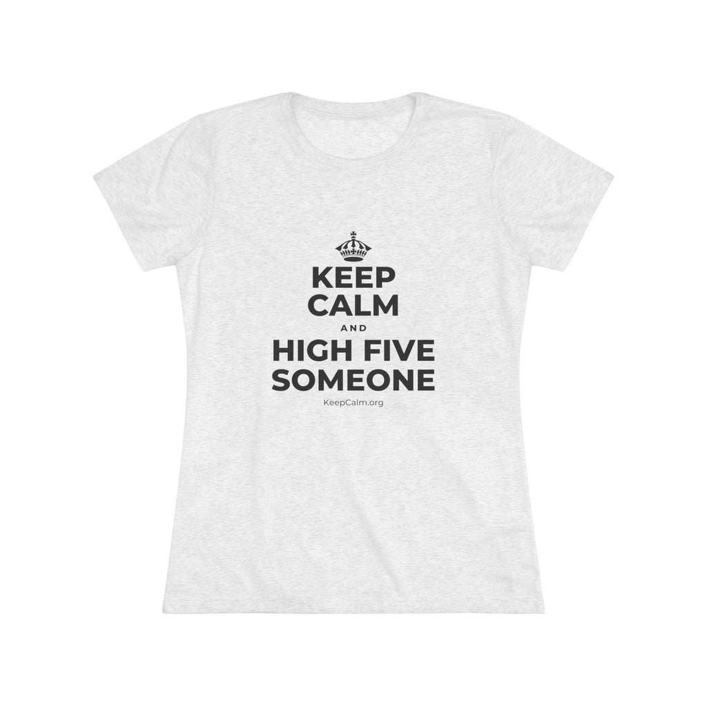 KEEP CALM AND HIGH FIVE SOMEONE Women's Tri-Blend Tee