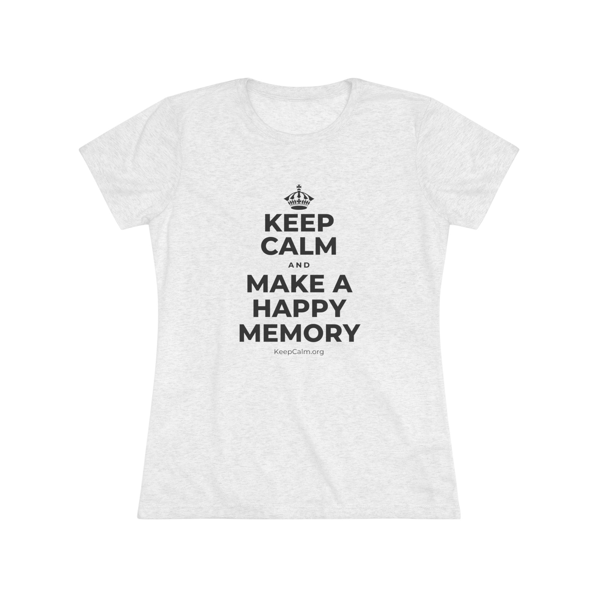 KEEP CALM AND MAKE A HAPPY MEMORY Women's Tri-Blend Tee