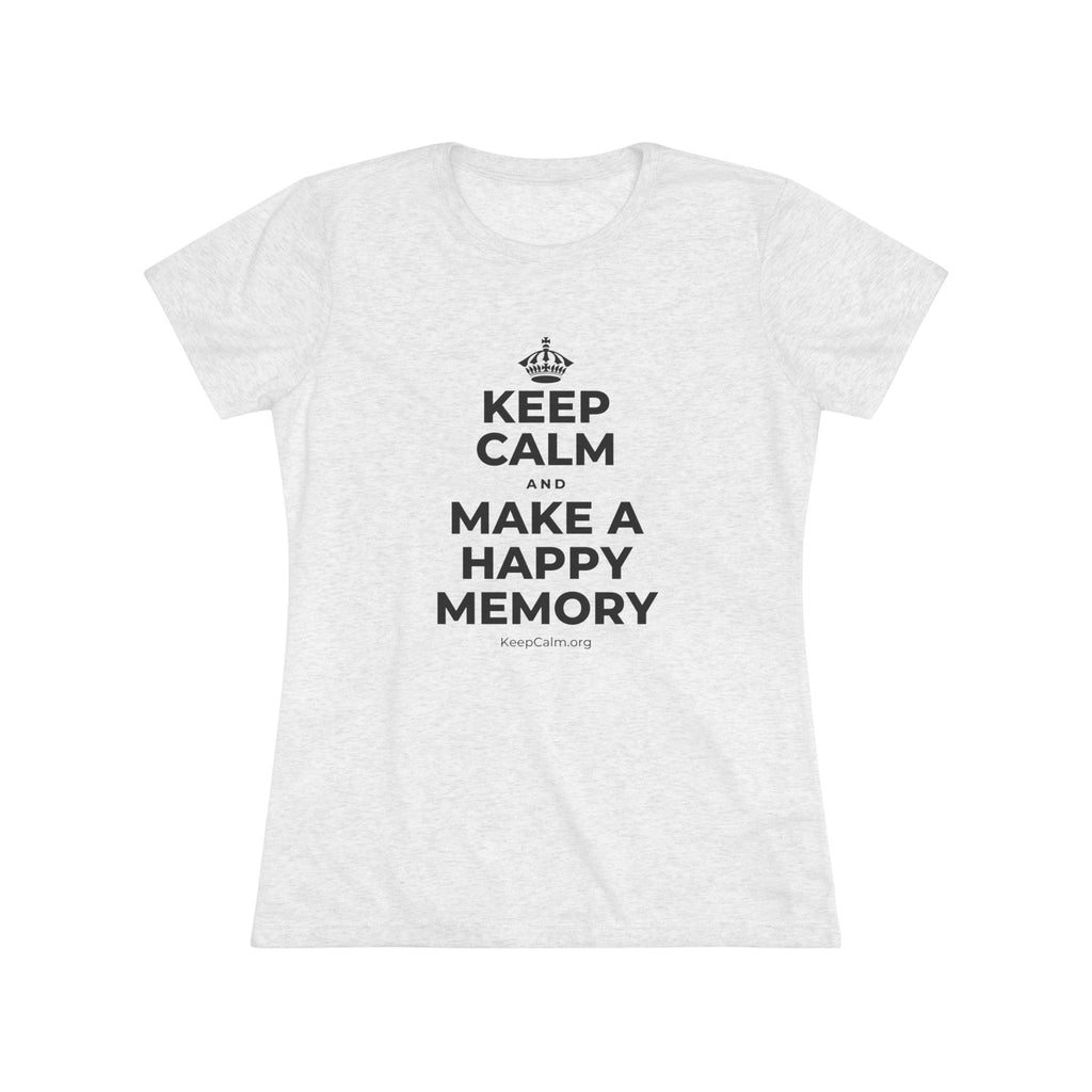 KEEP CALM AND MAKE A HAPPY MEMORY Women's Tri-Blend Tee