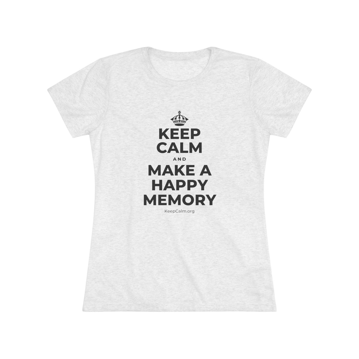 KEEP CALM AND MAKE A HAPPY MEMORY Women's Tri-Blend Tee