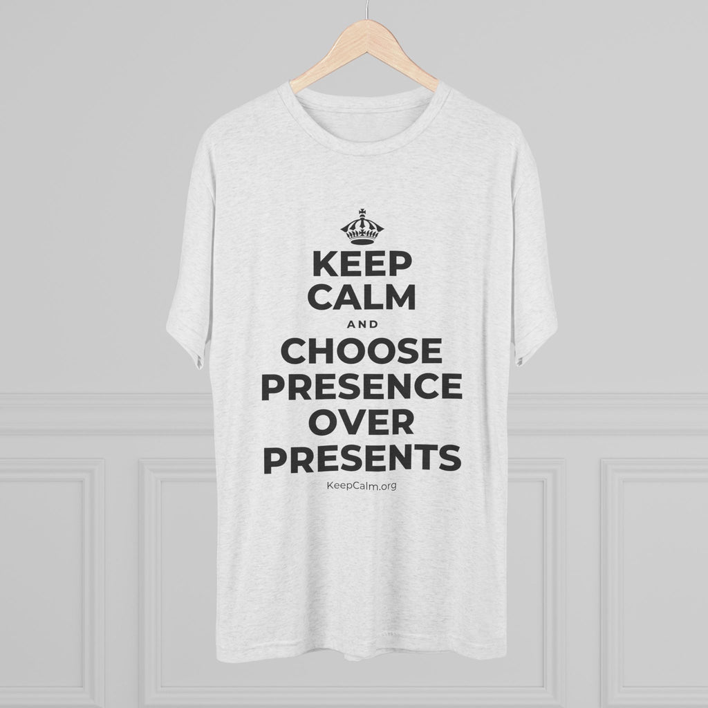 KEEP CALM AND CHOOSE PRESENCE OVER PRESENTS Tri-Blend Tee