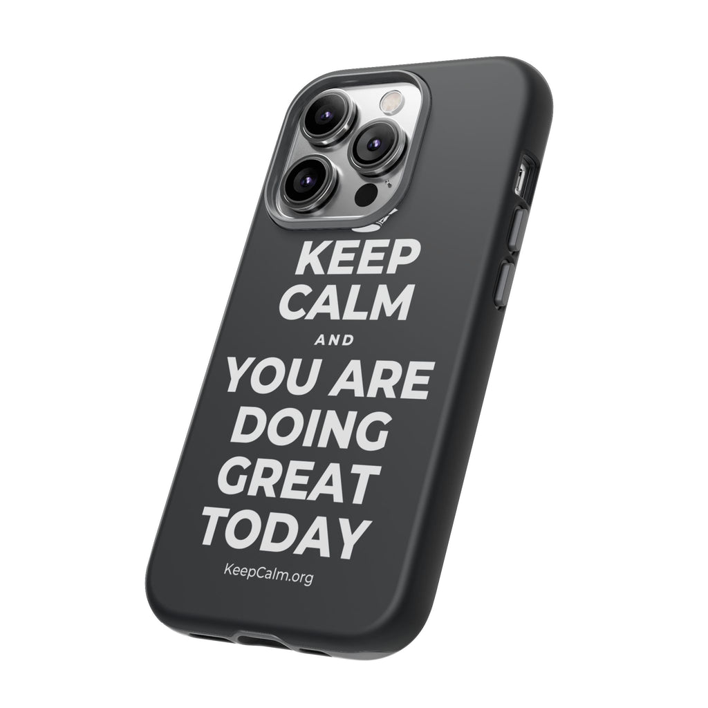 KEEP CALM AND YOU ARE DOING GREAT TODAY Phone Case (Dark)