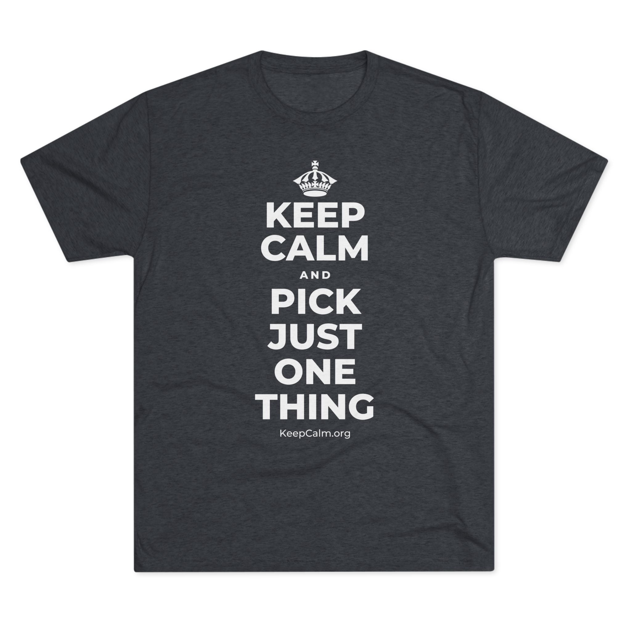 KEEP CALM AND PICK JUST ONE THING Tri-Blend Tee