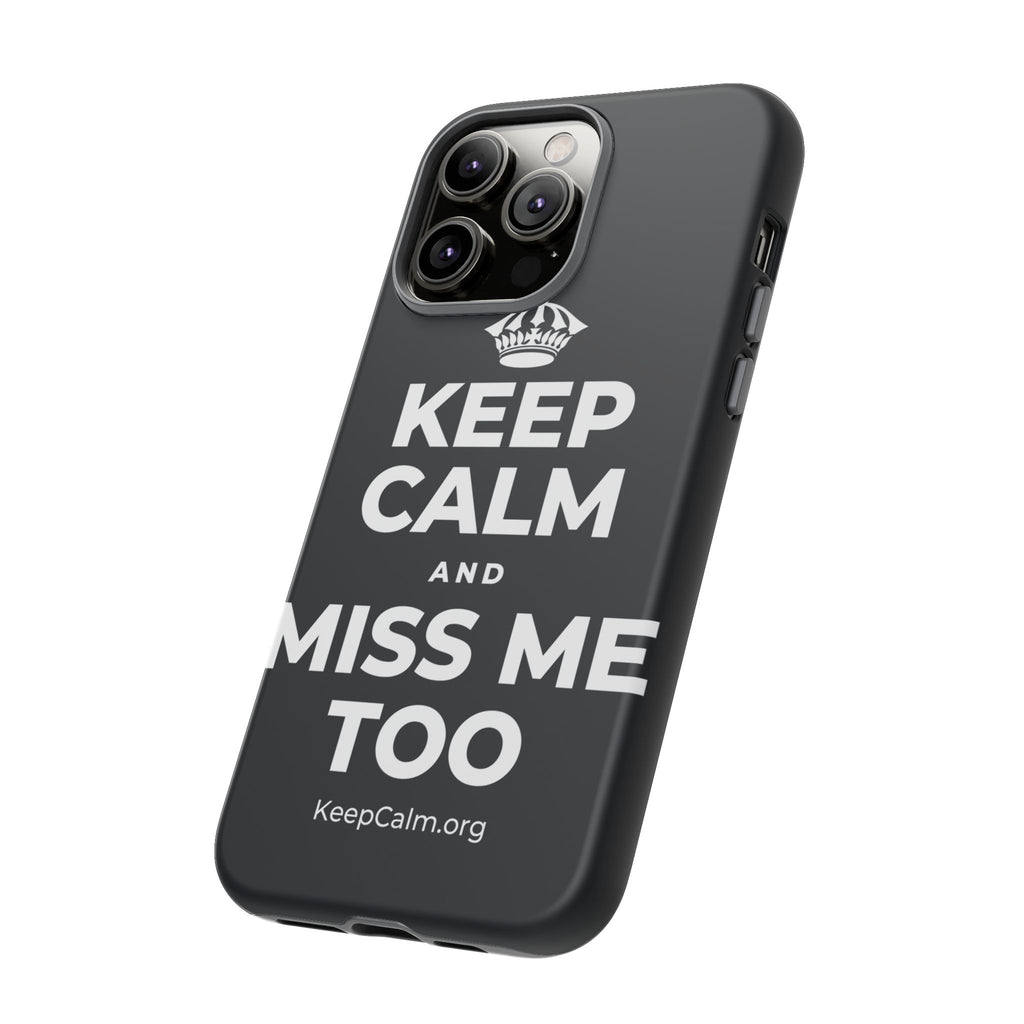 KEEP CALM AND MISS ME TOO Phone Case (Dark)