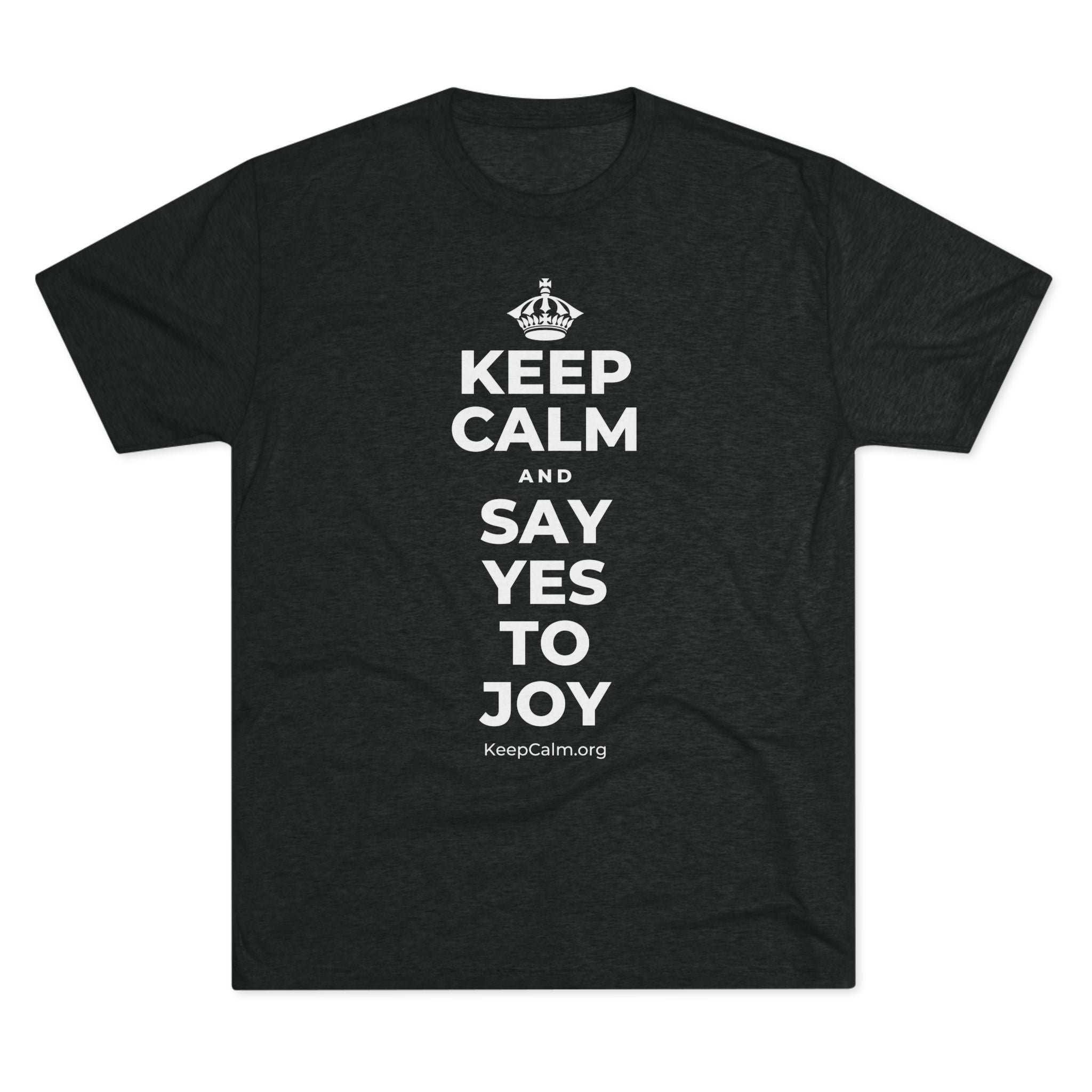 KEEP CALM AND SAY YES TO JOY Tri-Blend Tee