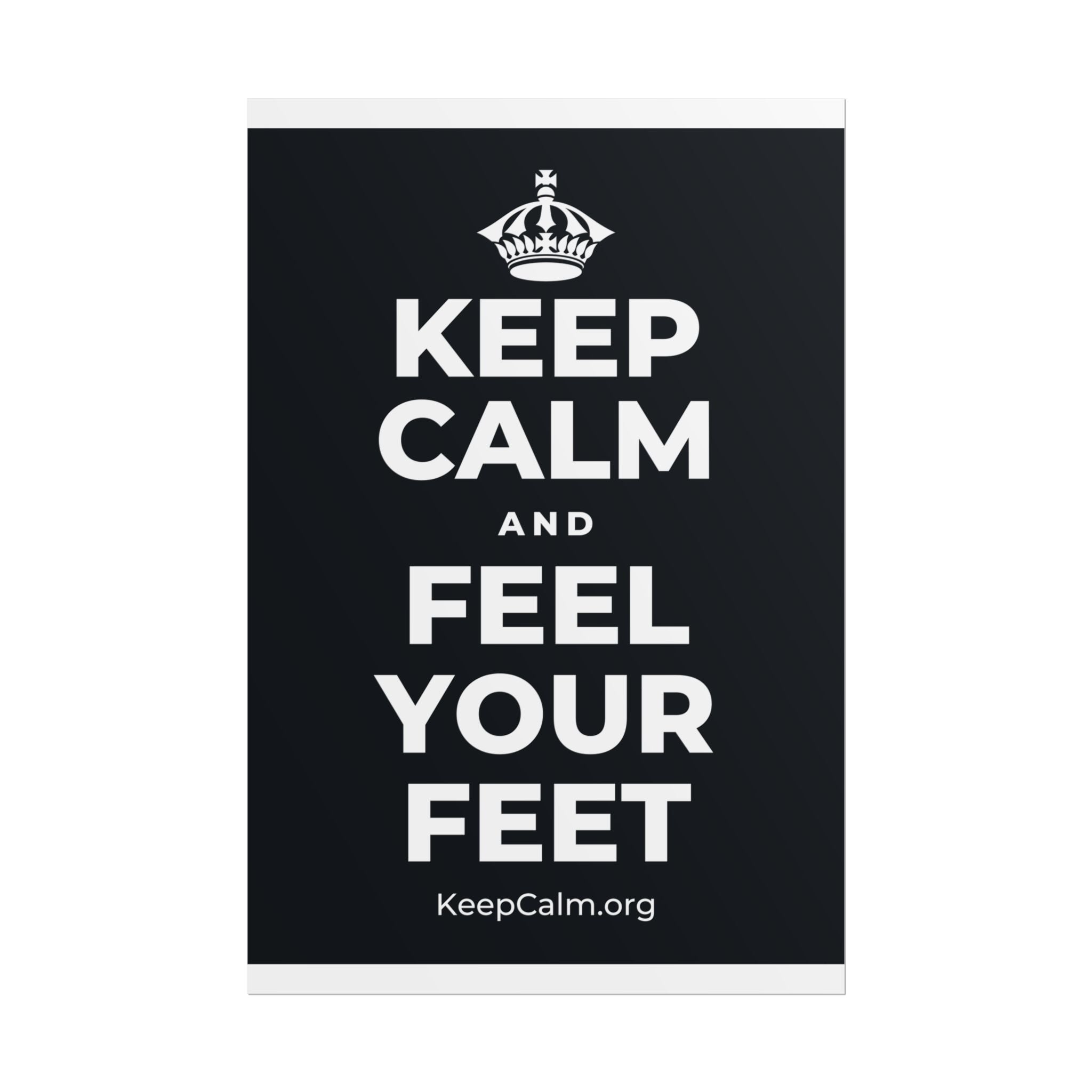 KEEP CALM AND FEEL YOUR FEET Poster (Dark)