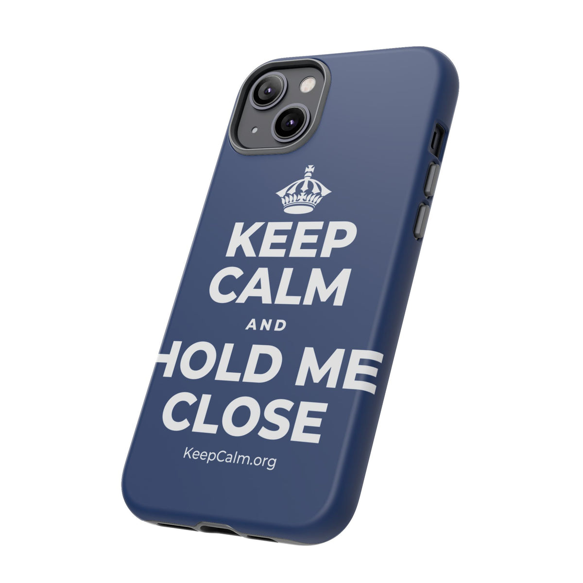 KEEP CALM AND HOLD ME CLOSE Phone Case