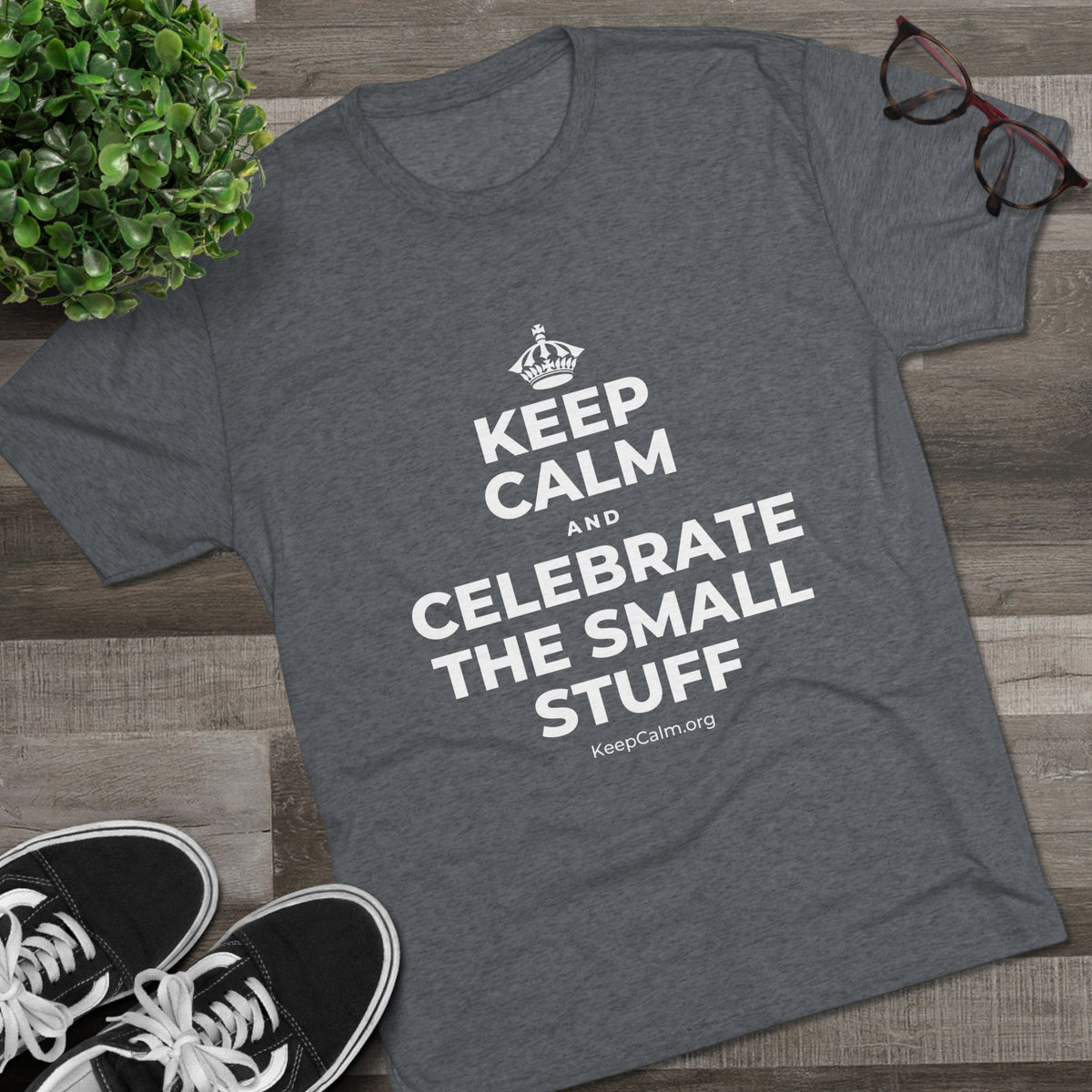 KEEP CALM AND CELEBRATE THE SMALL STUFF Tri-Blend Tee