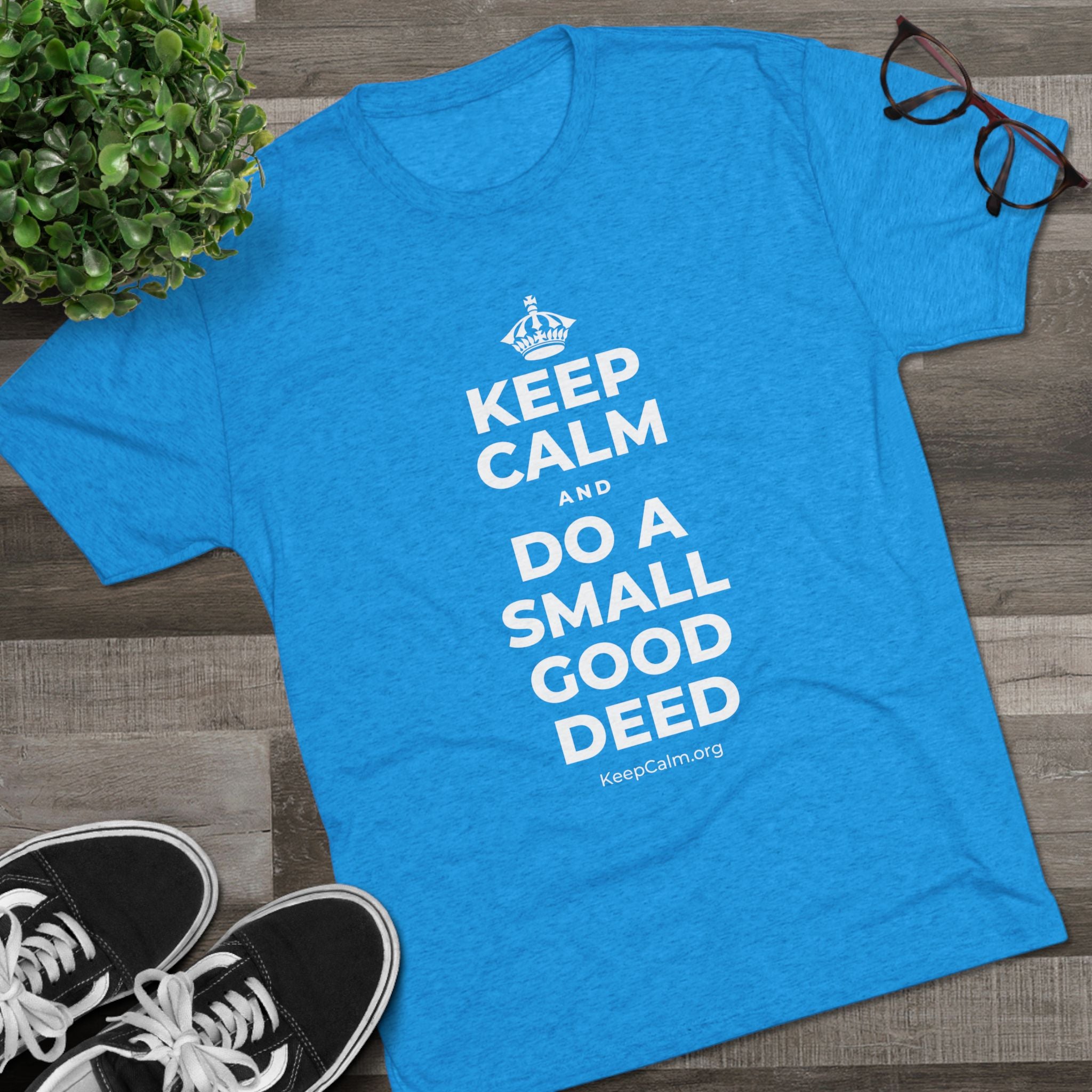 KEEP CALM AND DO A SMALL GOOD DEED Tri-Blend Tee