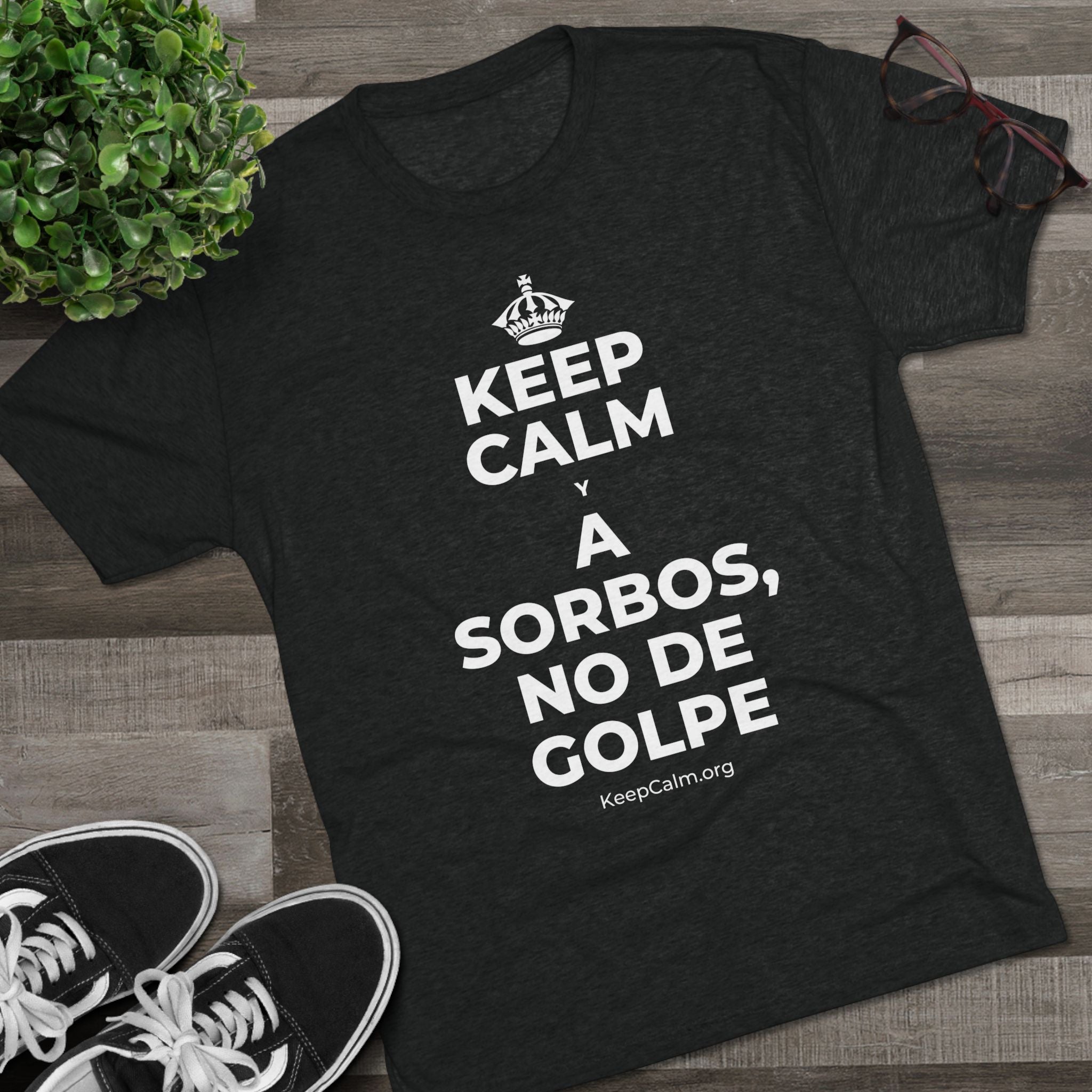 KEEP CALM Y A SORBOS, NO DE GOLPE Tri-Blend Tee