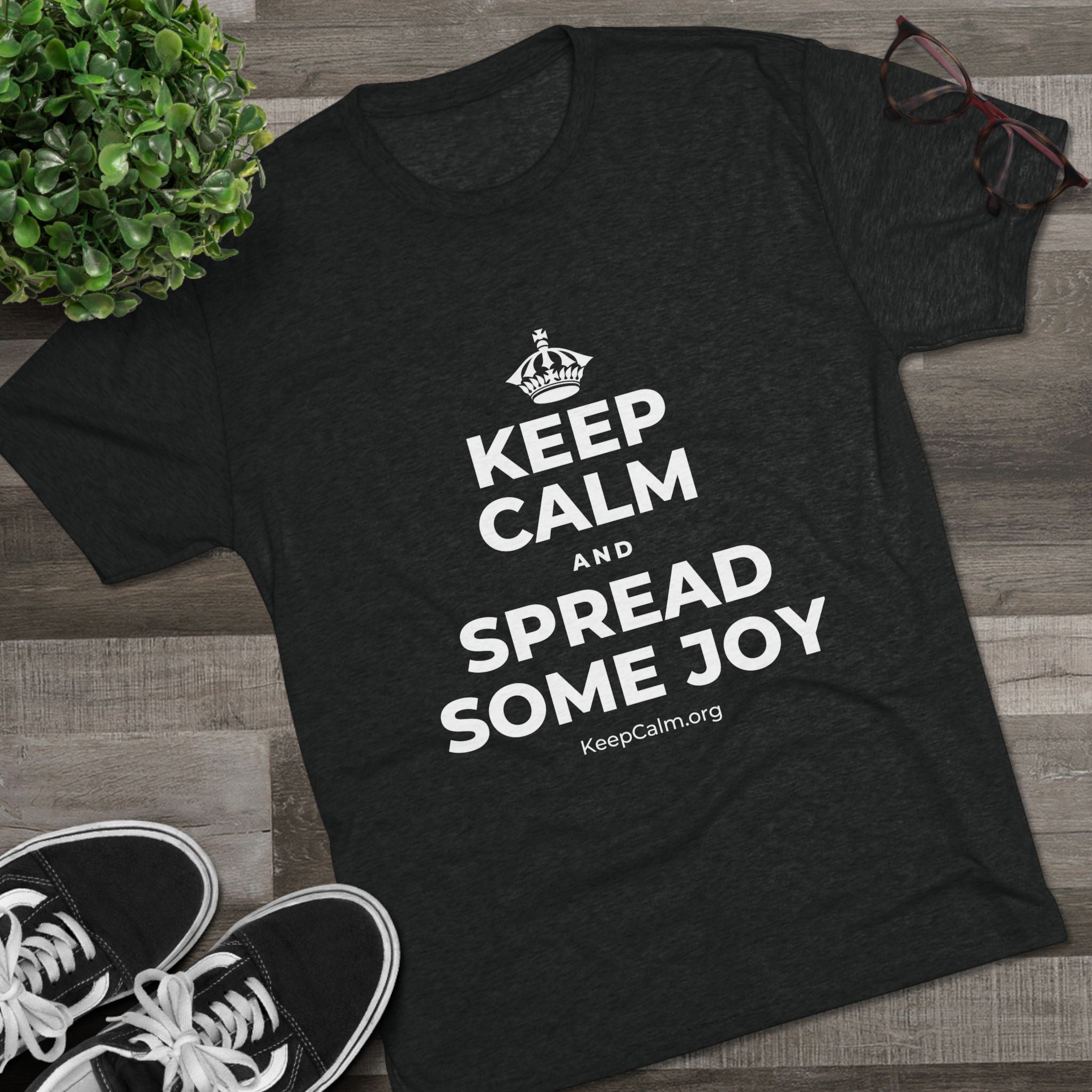 KEEP CALM AND SPREAD SOME JOY Tri-Blend Tee