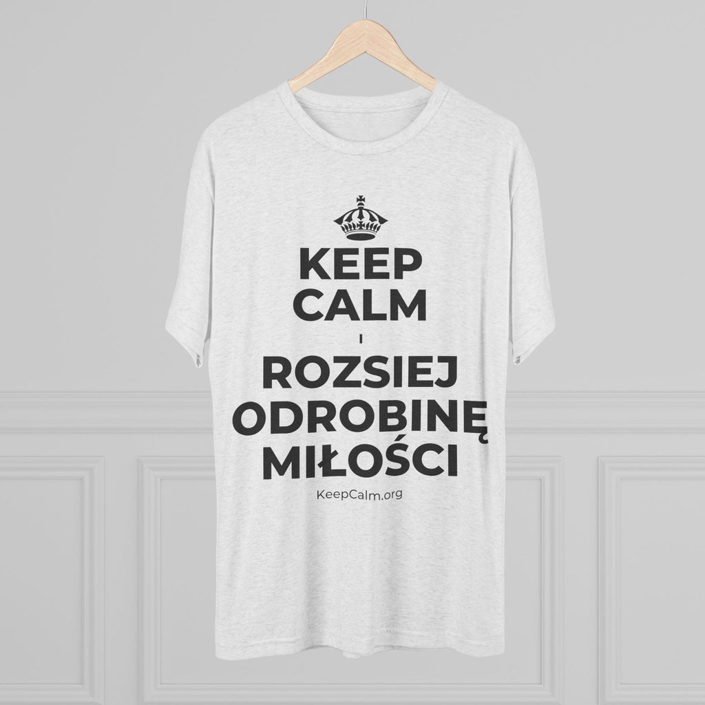 KEEP CALM I ROZSIEJ ODROBINĘ MIŁOŚCI Tri-Blend Tee
