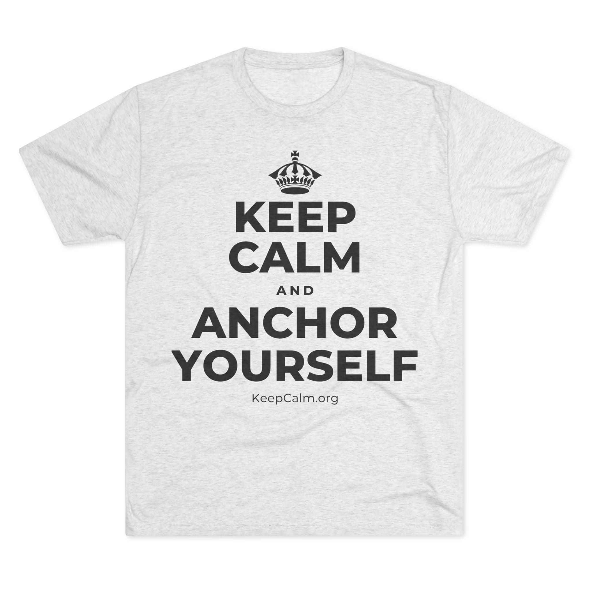 KEEP CALM AND ANCHOR YOURSELF Tri-Blend Tee