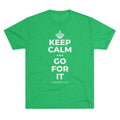KEEP CALM AND GO FOR IT Tri-Blend Tee