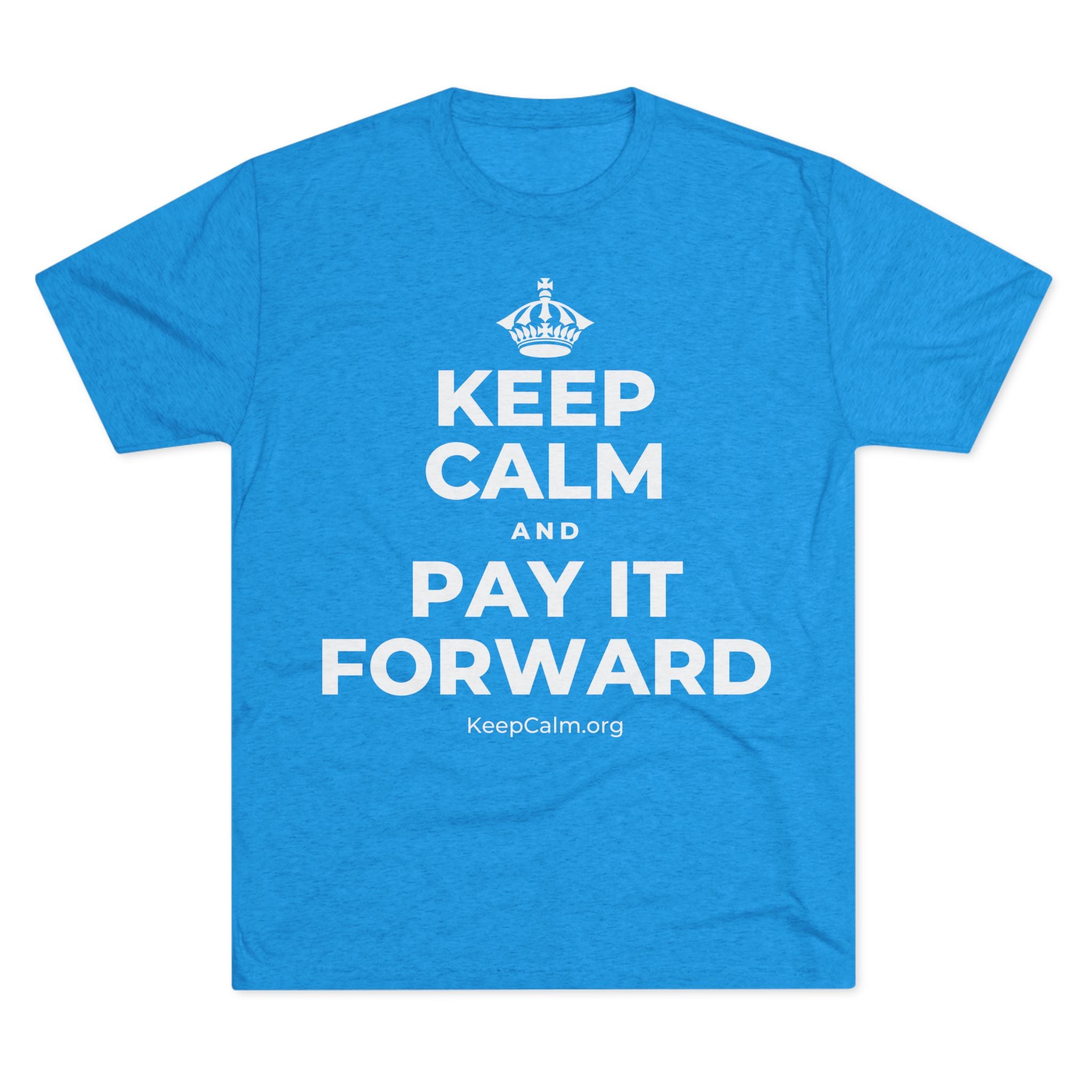 KEEP CALM AND PAY IT FORWARD Tri-Blend Tee
