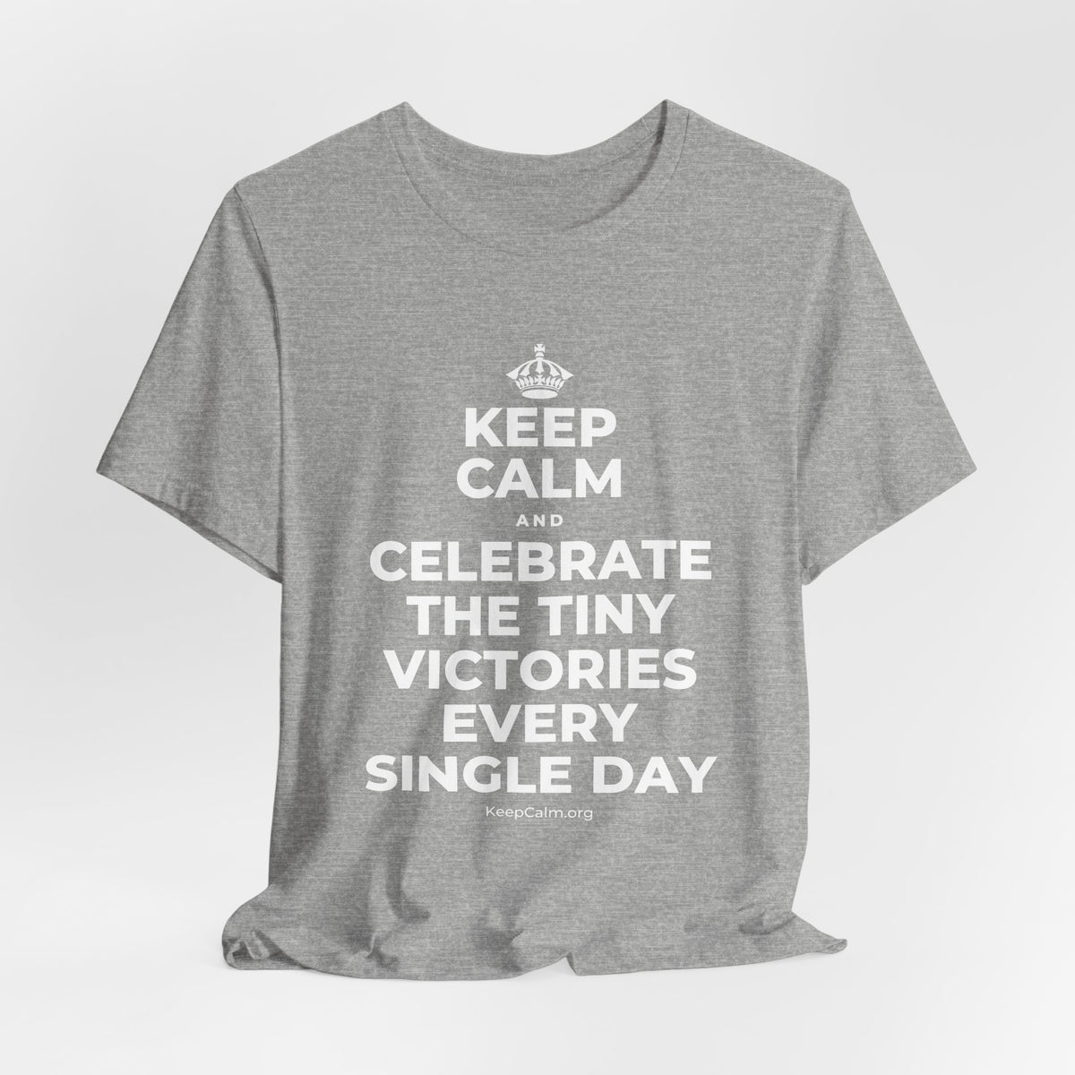 KEEP CALM AND CELEBRATE THE TINY VICTORIES EVERY SINGLE DAY T-Shirt (White–Asphalt)