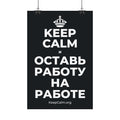 KEEP CALM И ОСТАВЬ РАБОТУ НА РАБОТЕ Satin Poster (Dark)