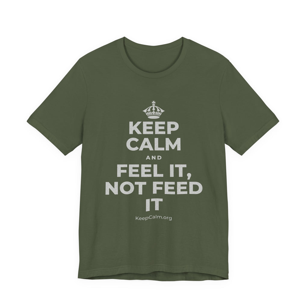 KEEP CALM AND FEEL IT, NOT FEED IT T-Shirt (Military Green–Autumn)