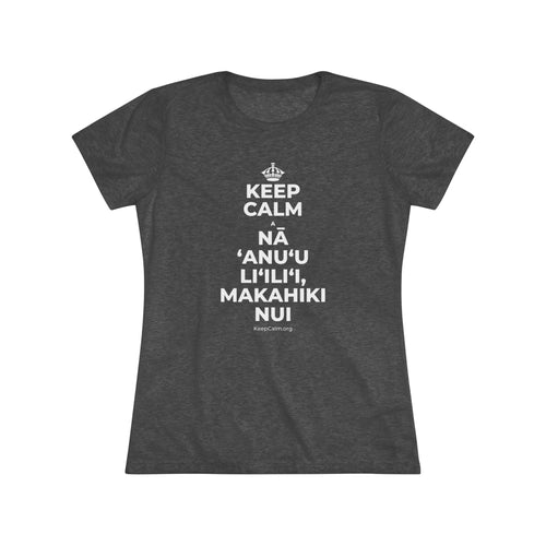 KEEP CALM A NĀ ʻANUʻU LIʻILIʻI, MAKAHIKI NUI Women's Tri-Blend Tee