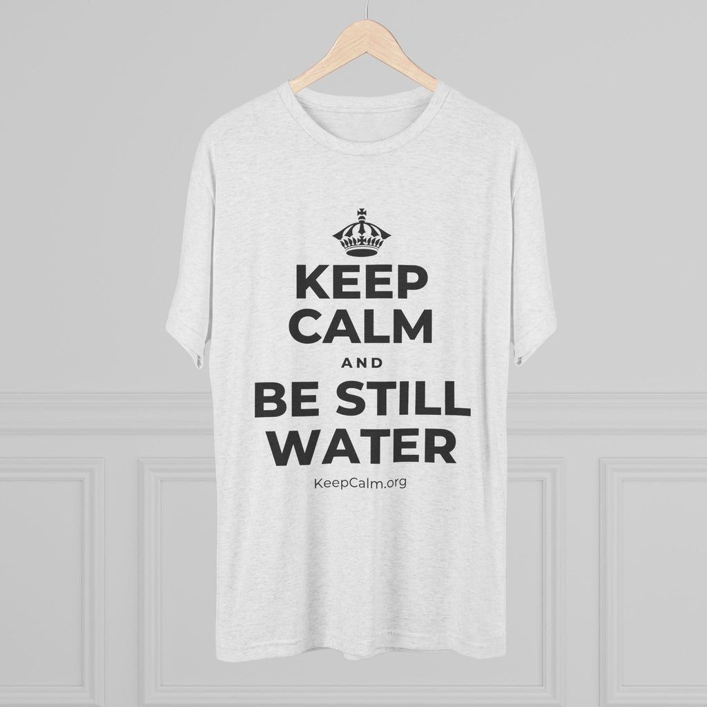 KEEP CALM AND BE STILL WATER Tri-Blend Tee