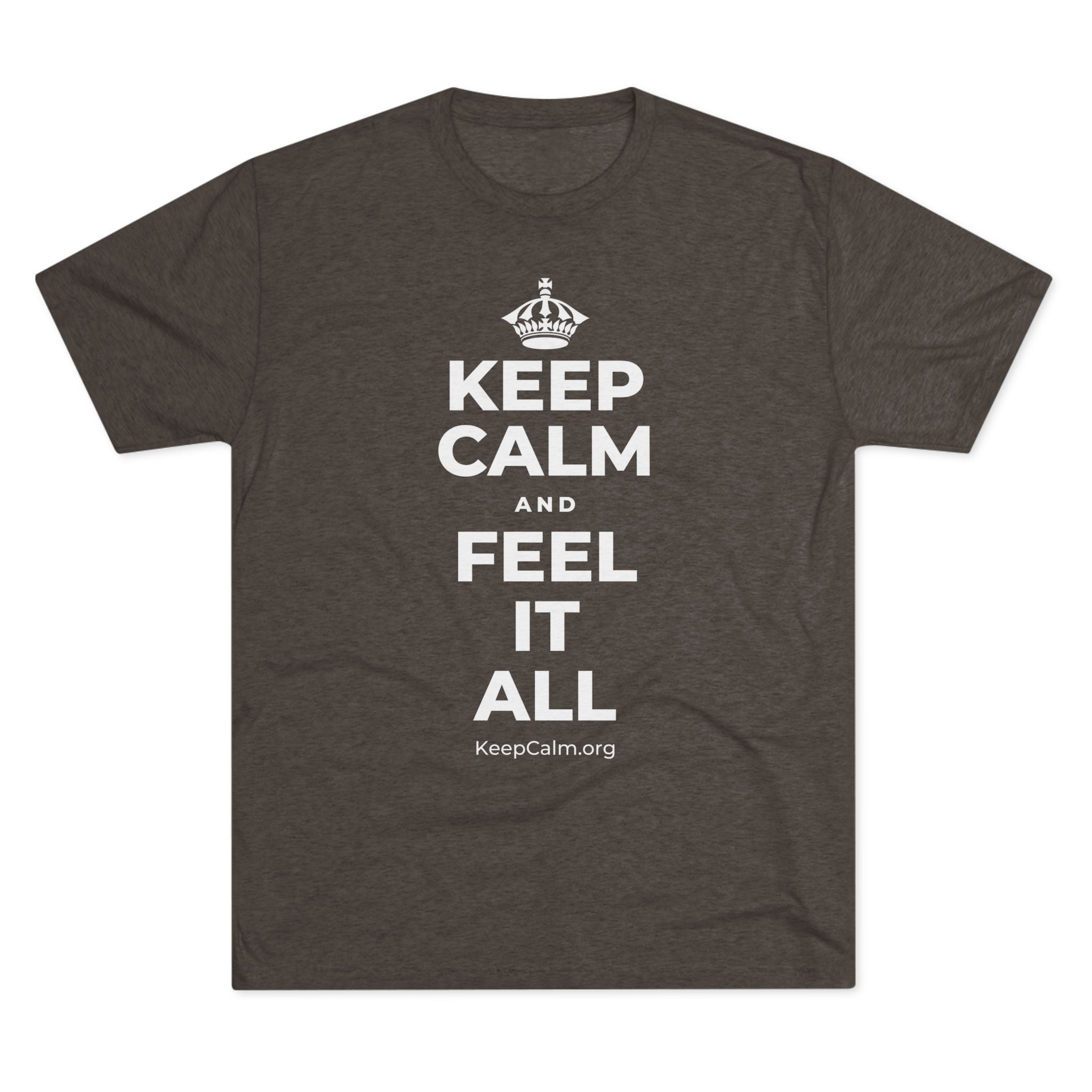 KEEP CALM AND FEEL IT ALL Tri-Blend Tee