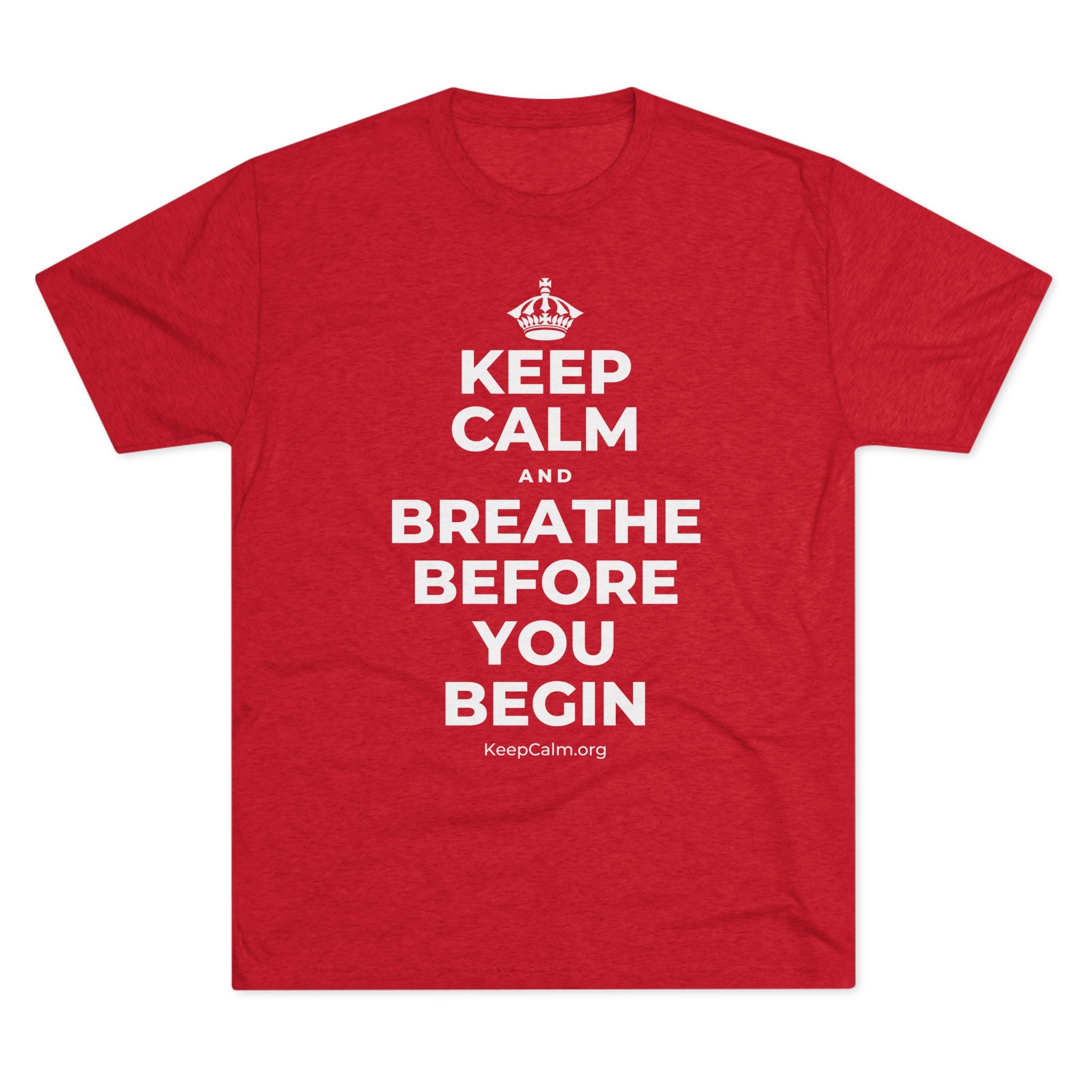 KEEP CALM AND BREATHE BEFORE YOU BEGIN Tri-Blend Tee