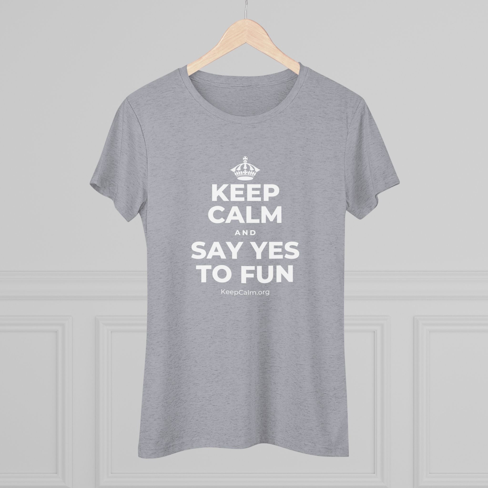 KEEP CALM AND SAY YES TO FUN Women's Tri-Blend Tee