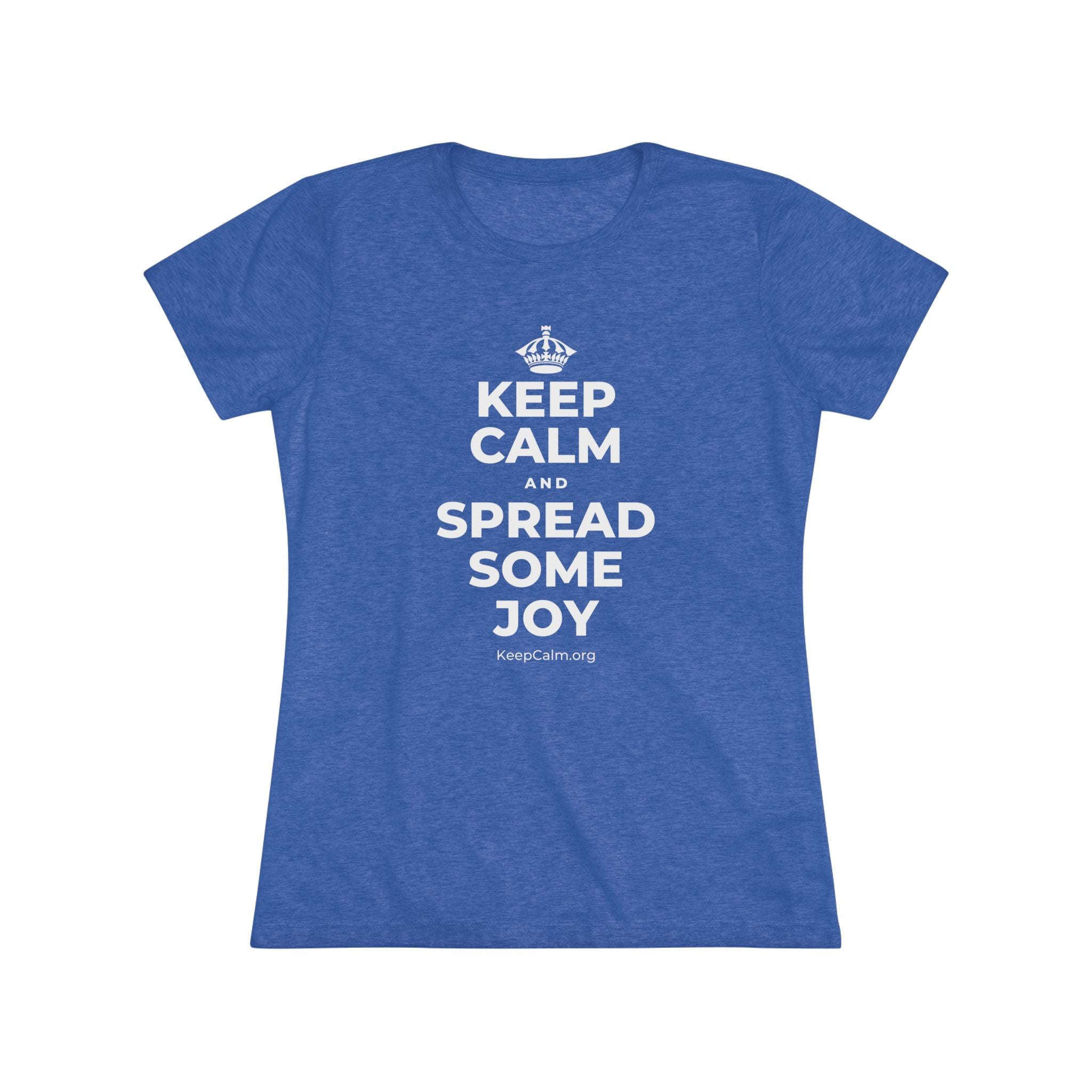 KEEP CALM AND SPREAD SOME JOY Women's Tri-Blend Tee