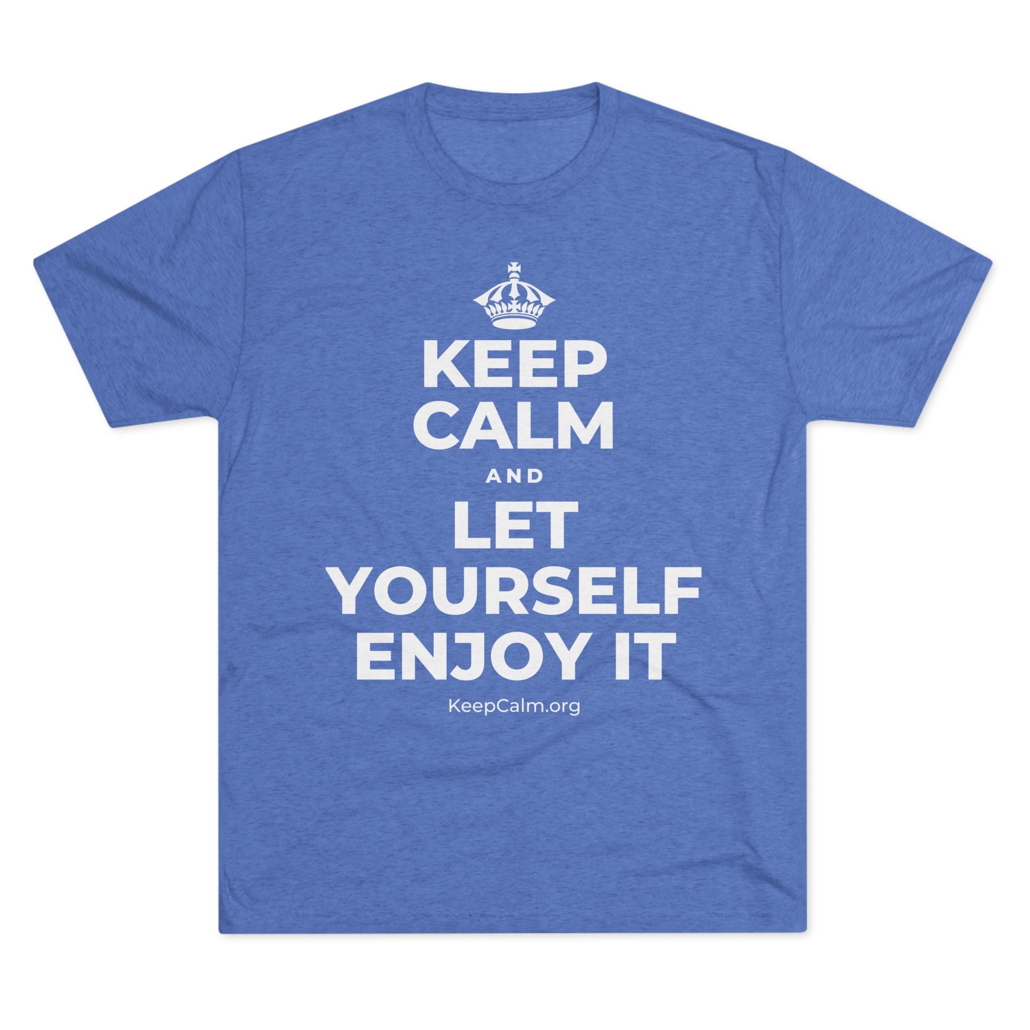 KEEP CALM AND LET YOURSELF ENJOY IT Tri-Blend Tee