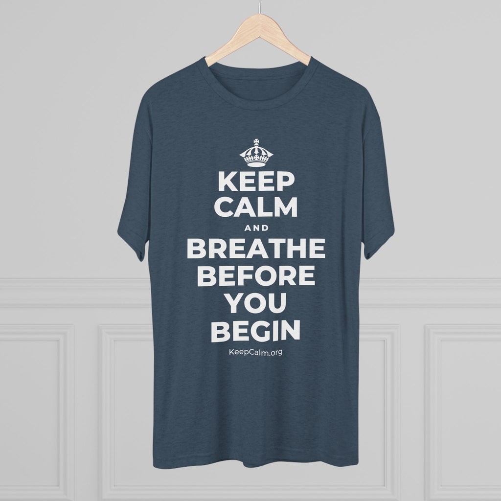 KEEP CALM AND BREATHE BEFORE YOU BEGIN Tri-Blend Tee