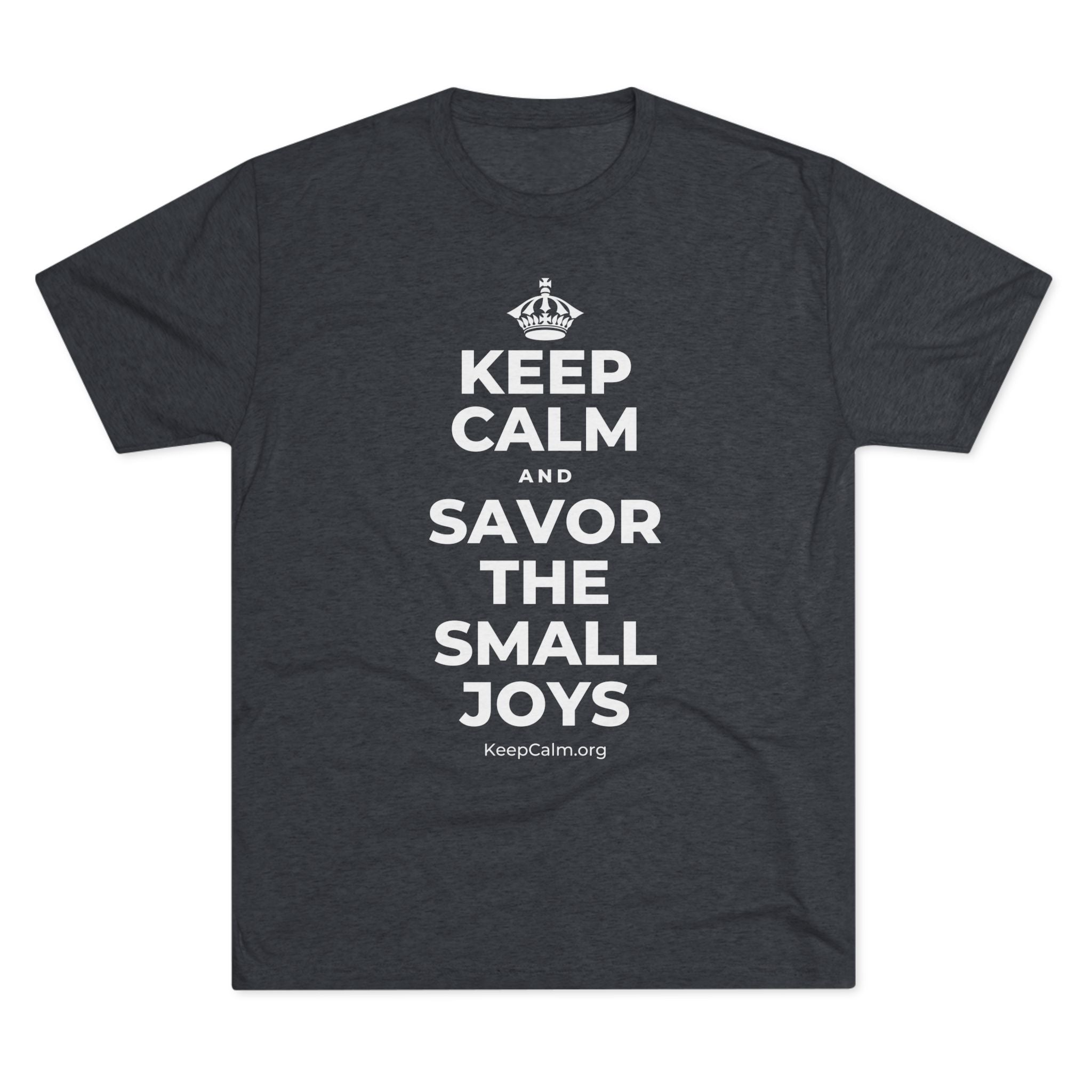 KEEP CALM AND SAVOR THE SMALL JOYS Tri-Blend Tee