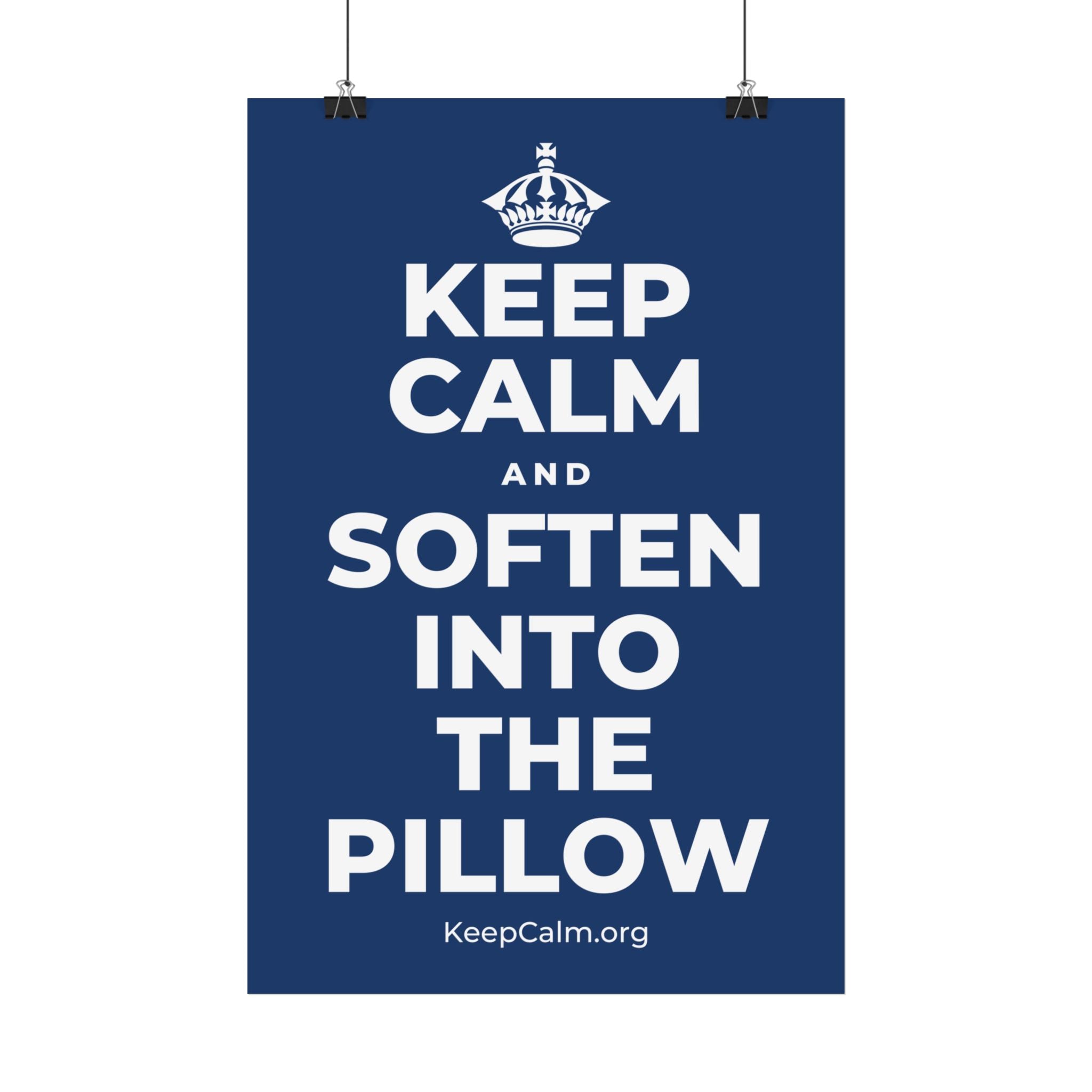 KEEP CALM AND SOFTEN INTO THE PILLOW Satin Poster