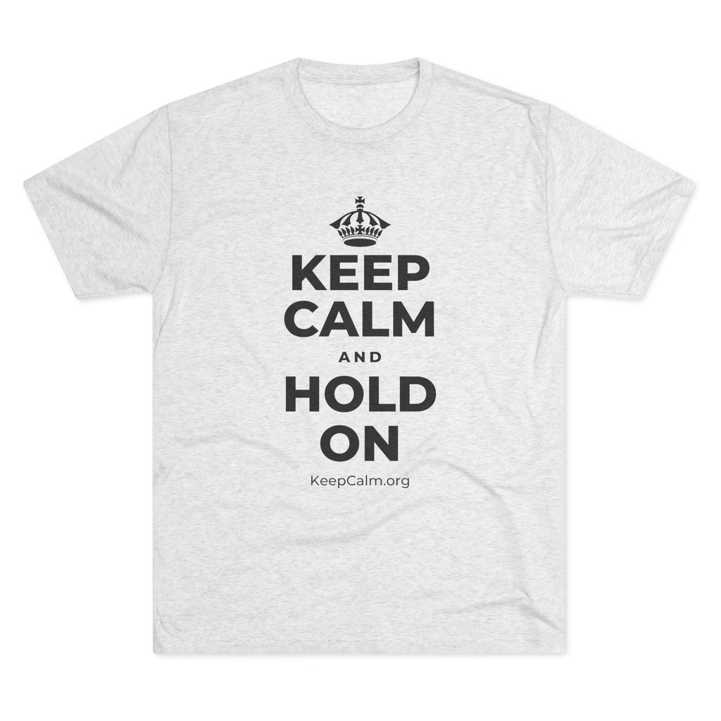 KEEP CALM AND HOLD ON Tri-Blend Tee