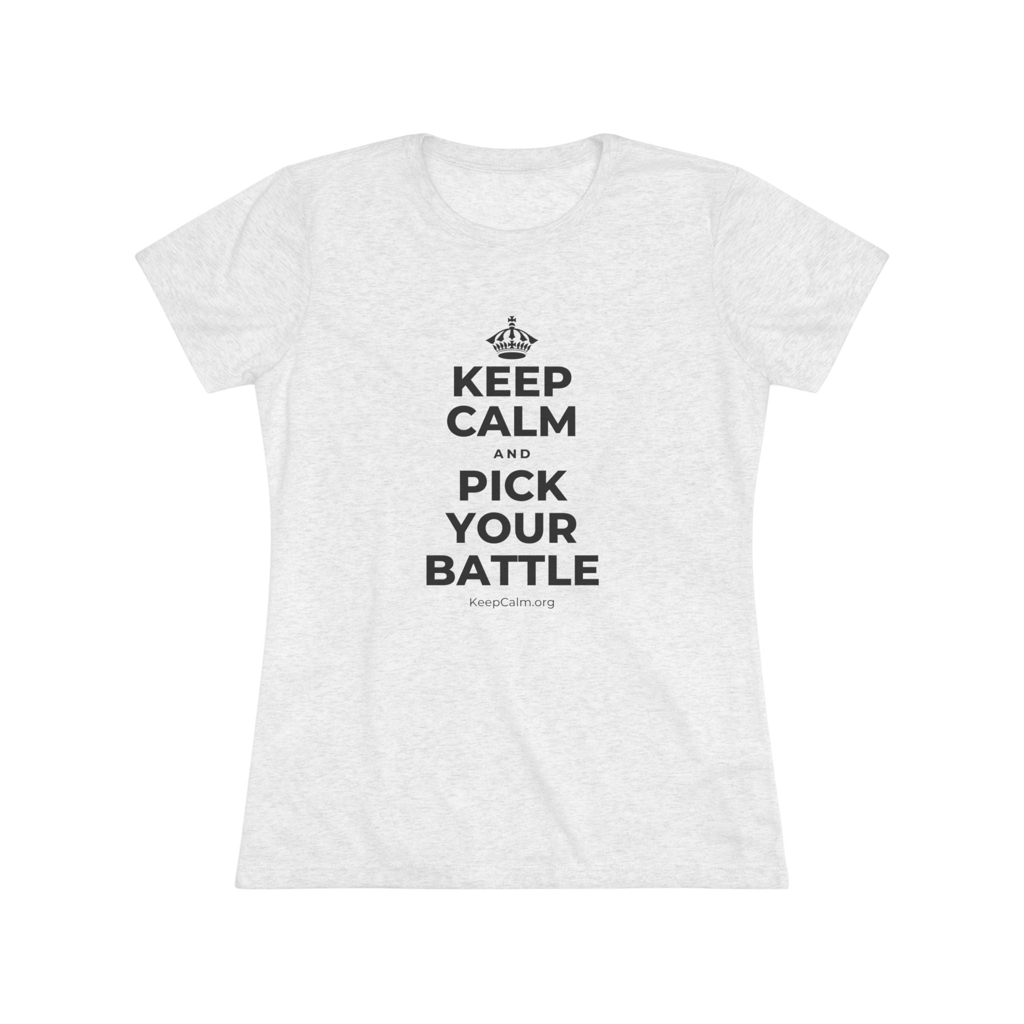 KEEP CALM AND PICK YOUR BATTLE Women's Tri-Blend Tee