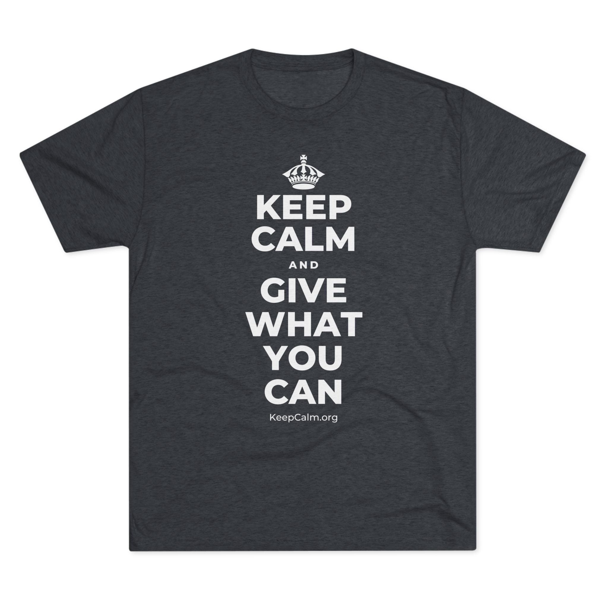 KEEP CALM AND GIVE WHAT YOU CAN Tri-Blend Tee