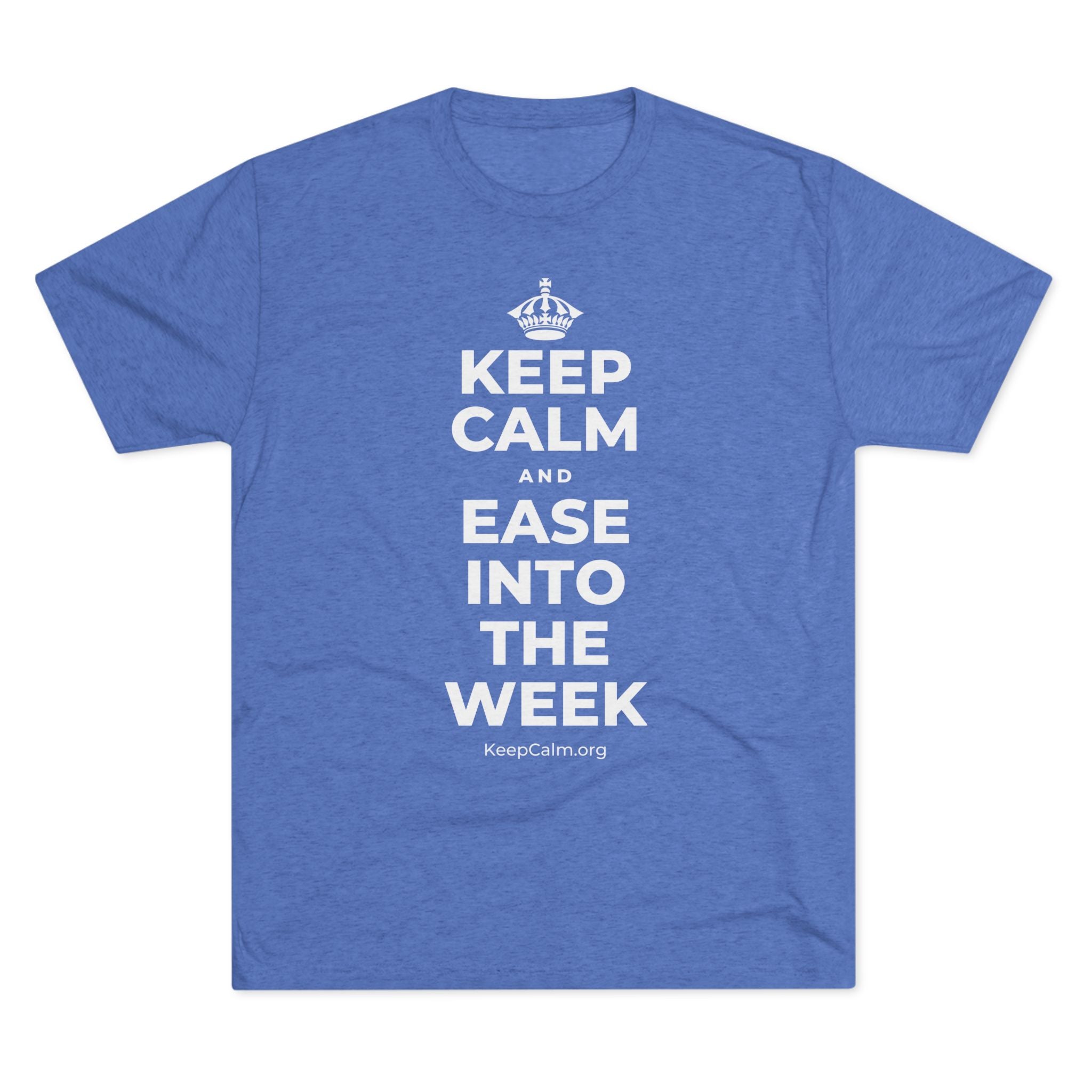 KEEP CALM AND EASE INTO THE WEEK Tri-Blend Tee