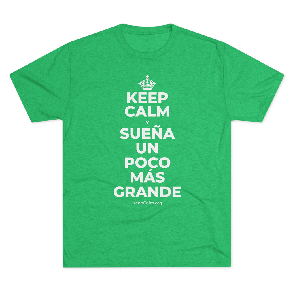 KEEP CALM Y SUEÑA UN POCO MÁS GRANDE Tri-Blend Tee