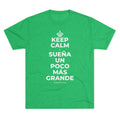 KEEP CALM Y SUEÑA UN POCO MÁS GRANDE Tri-Blend Tee