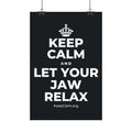 KEEP CALM AND LET YOUR JAW RELAX Satin Poster (Dark)