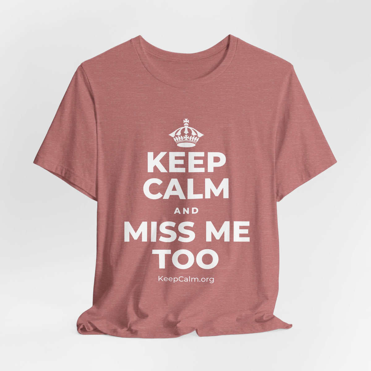 KEEP CALM AND MISS ME TOO T-Shirt (Soft Cream–Heather Mauve)