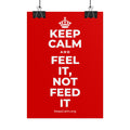 KEEP CALM AND FEEL IT, NOT FEED IT Poster