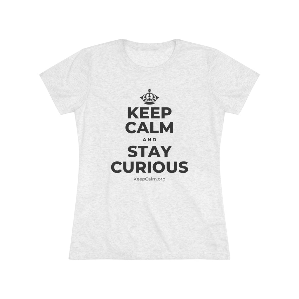 KEEP CALM AND STAY CURIOUS Women's Tri-Blend Tee
