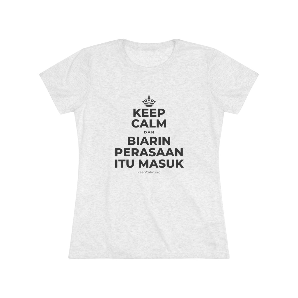KEEP CALM DAN BIARIN PERASAAN ITU MASUK Women's Tri-Blend Tee
